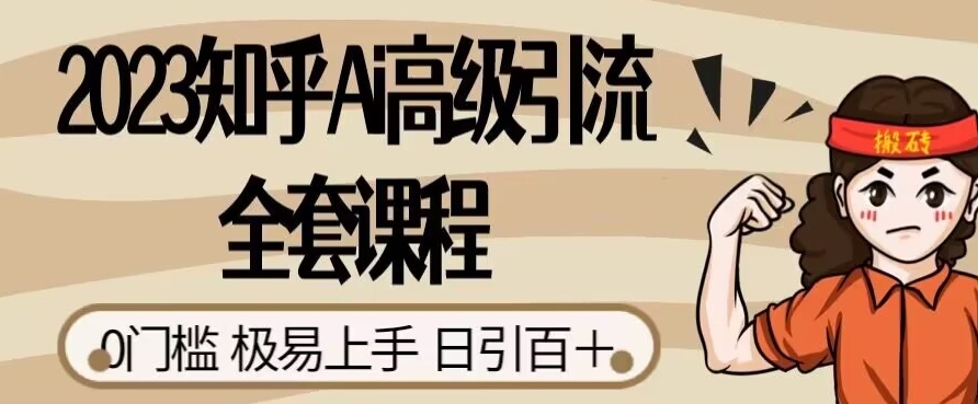 2023知乎Ai高级引流全套课程，0门槛极易上手，日引100+-千羽资源库