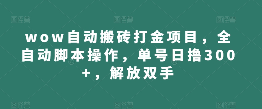 wow自动搬砖打金项目，全自动脚本操作，单号日撸300+，解放双手【揭秘】-千羽资源库