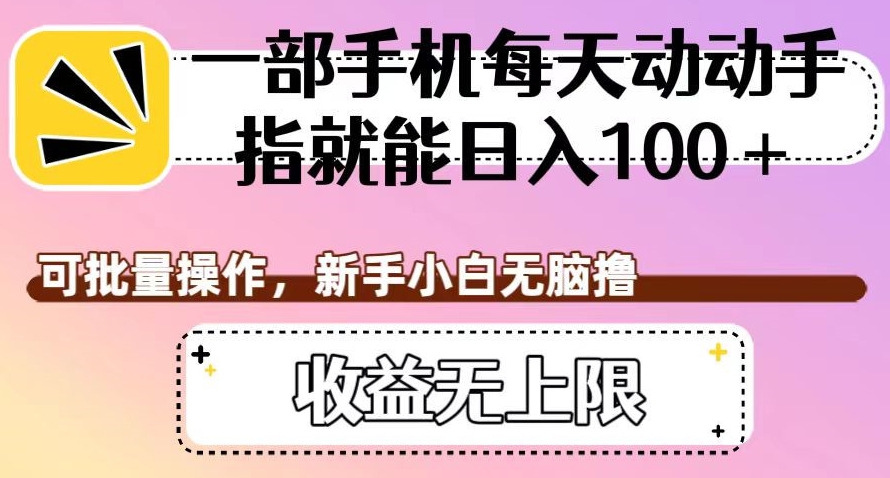 一部手机每天动动手指就能日入100+，可批量操作，新手小白无脑撸，收益无上限【揭秘】-千羽资源库