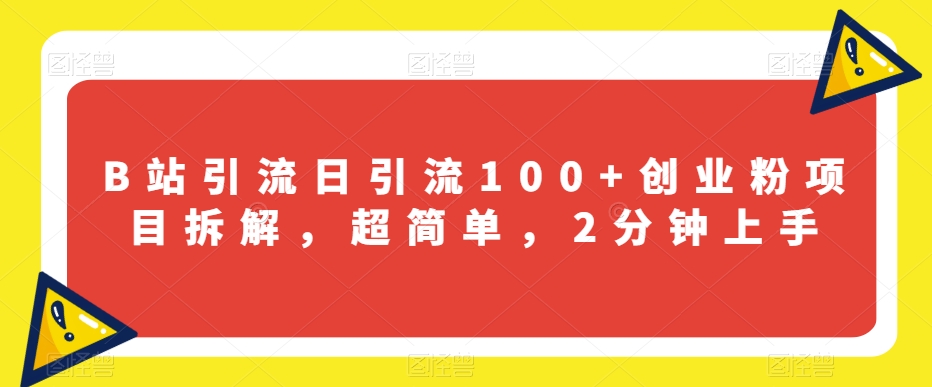 B站引流日引流100+创业粉项目拆解，超简单，2分钟上手【揭秘】-千羽资源库