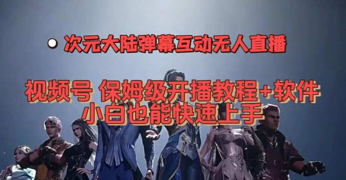 视频号次元大陆弹幕互动无人直播，视频号保姆级开播教程+软件，小白也能快速上手-千羽资源库