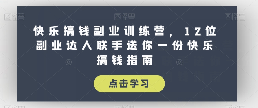 快乐搞钱副业训练营，12位副业达人联手送你一份快乐搞钱指南-千羽资源库