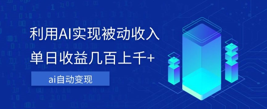 利用ai实现被动收入，单日收益几百上千+，无需动脑，傻瓜式操作【揭秘】-千羽资源库