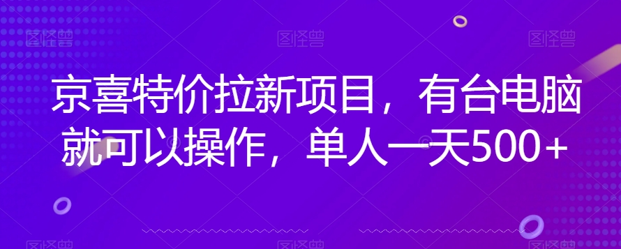 京喜特价拉新新玩法，有台电脑就可以操作，单人一天500+【揭秘】-千羽资源库