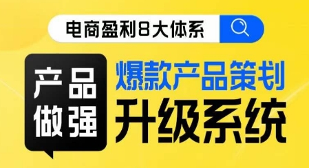 电商盈利8大体系 ·产品做强​爆款产品策划系统升级线上课，全盘布局更能实现利润突破-千羽资源库