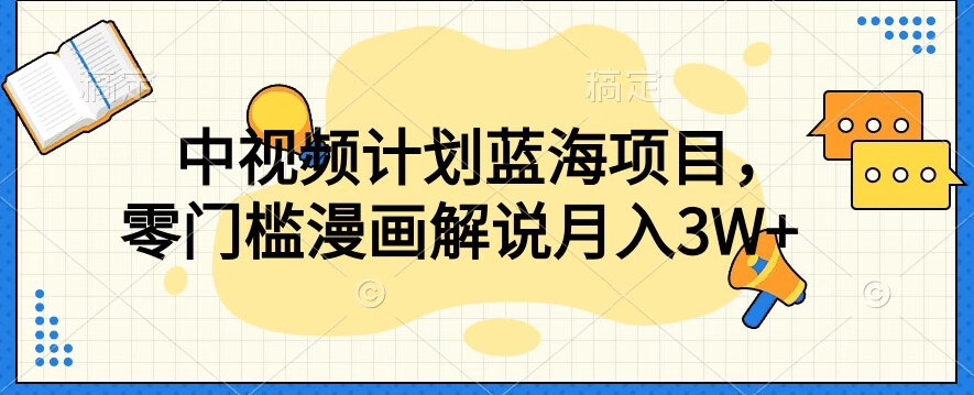 中视频计划蓝海项目，零门槛漫画解说教程【揭秘】-千羽资源库