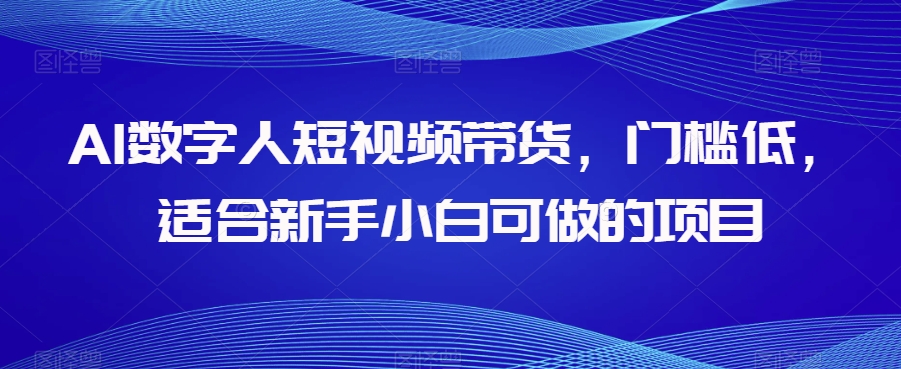 AI数字人短视频带货，门槛低，适合新手小白可做的项目-千羽资源库