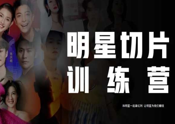 王子·明星切片线上训练营（2023），和明星一起拿红利，让明星为我们赚钱-千羽资源库