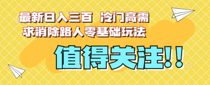 最新日入三百，冷门高需求消除路人零基础玩法【揭秘】-千羽资源库