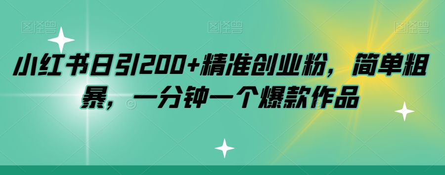 小红书日引200+精准创业粉，简单粗暴，一分钟一个爆款作品【揭秘】-千羽资源库