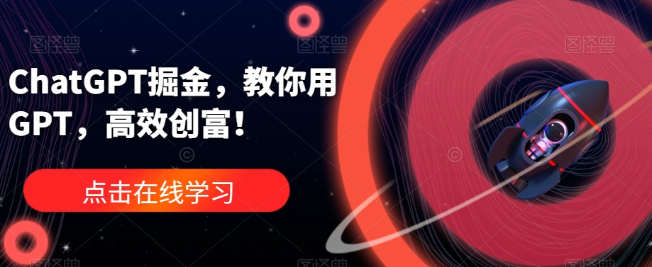 ChatGPT掘金，教你用GPT，高效创富！-千羽资源库