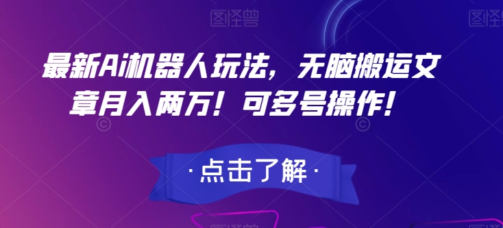 最新Ai机器人玩法，无脑搬运文章月入两万！可多号操作！【揭秘】-千羽资源库