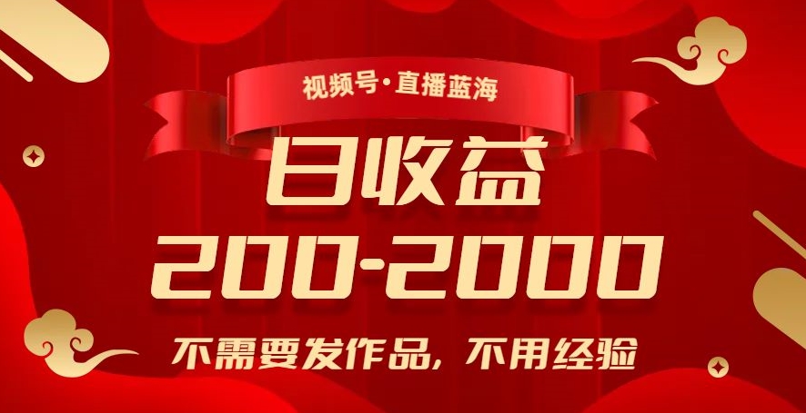 视频号直播蓝海，不需要发作品，不用经验，日入200-2000+【揭秘】-千羽资源库