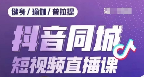 健身行业抖音同城短视频直播课，通过抖音低成本获客提升业绩，门店标准化流程承接流量-千羽资源库