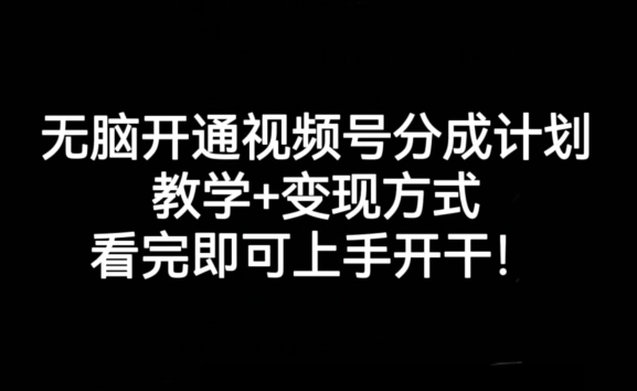 无脑开通视频号分成计划，教学+变现方式，看完即可上手开干!-千羽资源库