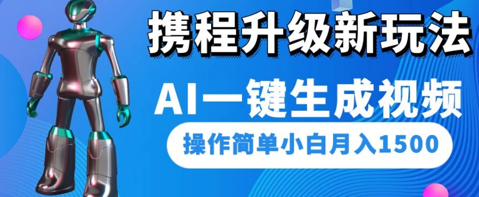 携程升级新玩法AI一键生成视频，操作简单小白月入1500-千羽资源库