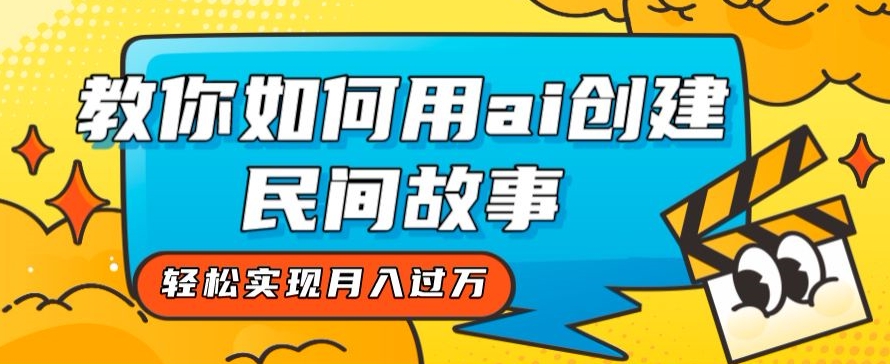 全新思路，教你如何用ai创建民间故事，轻松实现月入过万【揭秘】-千羽资源库