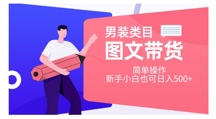 男装类目图文带货，简单操作，新手小白也可日入500+【揭秘】-千羽资源库