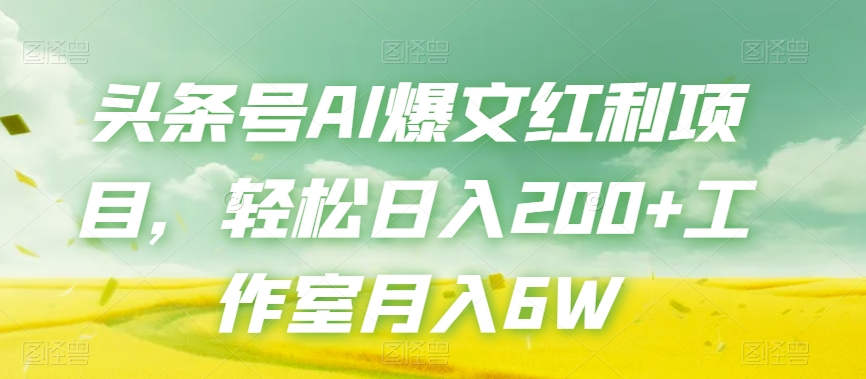 头条号AI爆文红利项目，轻松日入200+工作室月入6W-千羽资源库
