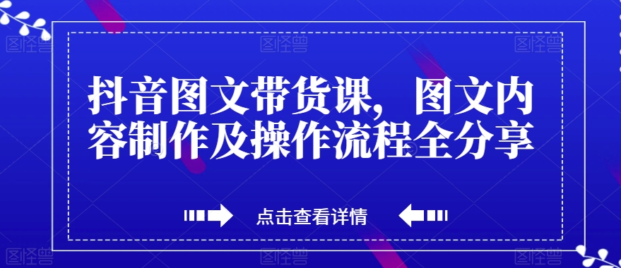 抖音图文带货课，图文内容制作及操作流程全分享-千羽资源库