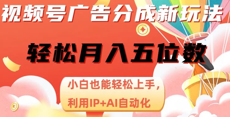 视频号广告分成新玩法，小白也能轻松上手，利用IP+AI自动化，轻松月入五位数【揭秘】-千羽资源库