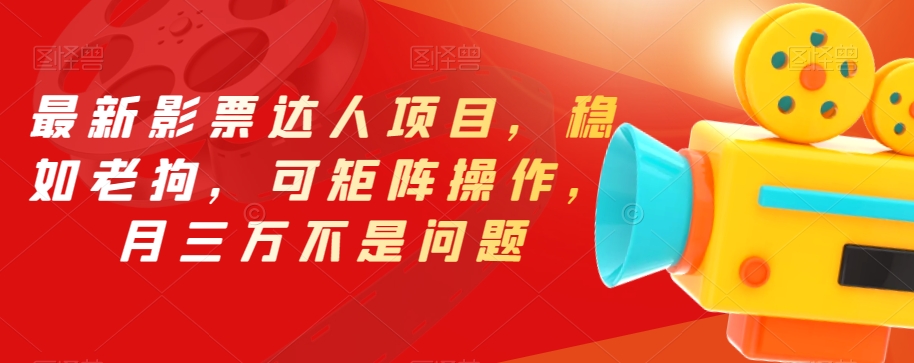 最新影票达人项目，稳如老狗，可矩阵操作，月三万不是问题【揭秘】-千羽资源库