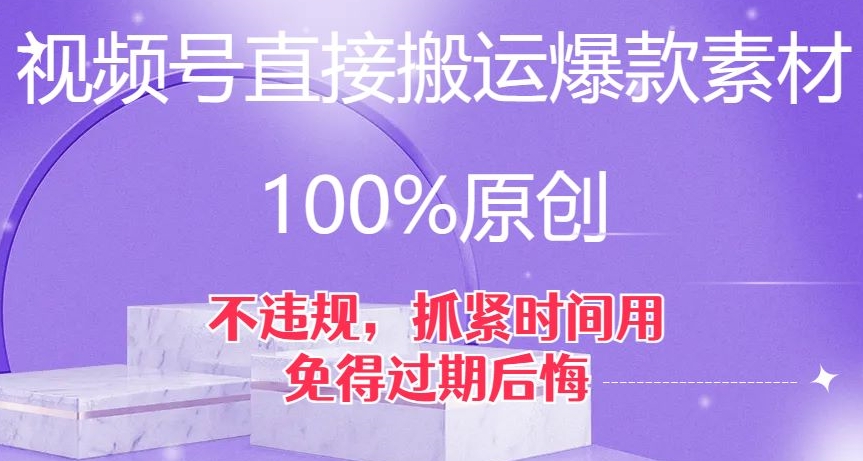 视频号直接搬运爆款素材，100%原创，不违规，抓紧时间用，免得过期后悔【揭秘】-千羽资源库