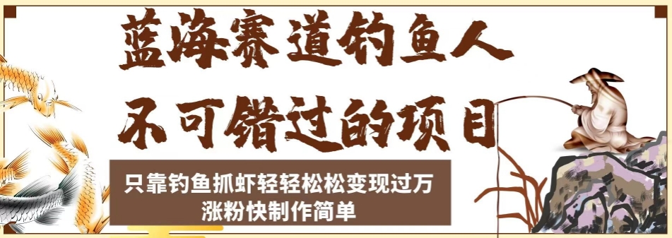 蓝海赛道钓鱼人不可错过的项目，只靠钓鱼抓虾轻轻松松变现过万，涨粉快制作简单【揭秘】-千羽资源库