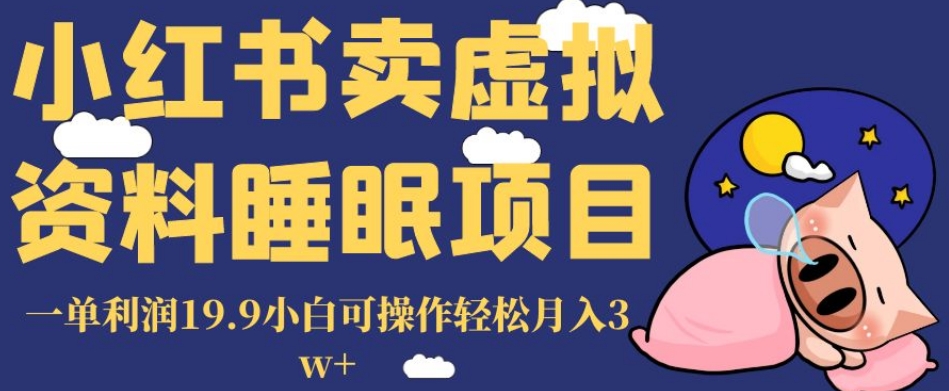 小红书卖虚拟资料睡眠项目，一单利润19.9小白可操作轻松月入3w+【揭秘】-千羽资源库
