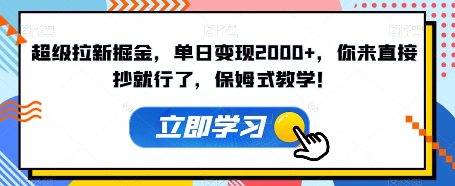 超级拉新掘金，单日变现2000+，你来直接抄就行了，保姆式教学！【揭秘】-千羽资源库