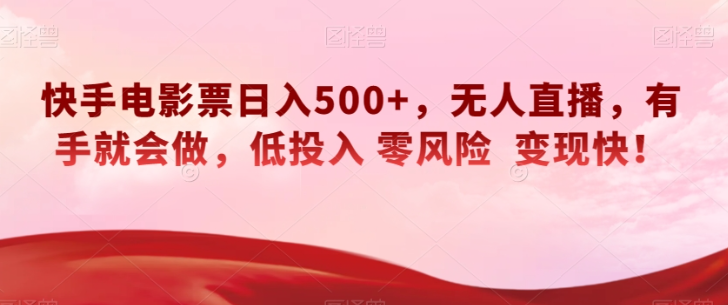 快手电影票日入500+，无人直播，有手就会做，低投入零风险变现快！【揭秘】-千羽资源库