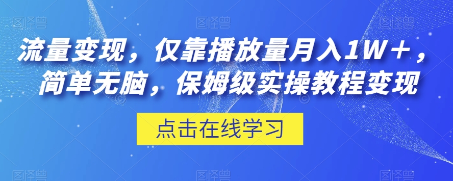 流量变现，仅靠播放量月入1W＋，简单无脑，保姆级实操教程【揭秘】-千羽资源库