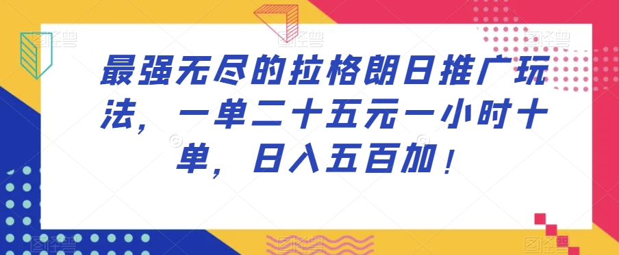 最强无尽的拉格朗日推广玩法，一单二十五元一小时十单，日入五百加！-千羽资源库
