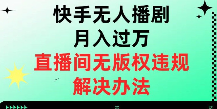 快手无人播剧月入过万，直播间无版权违规的解决办法【揭秘】-千羽资源库