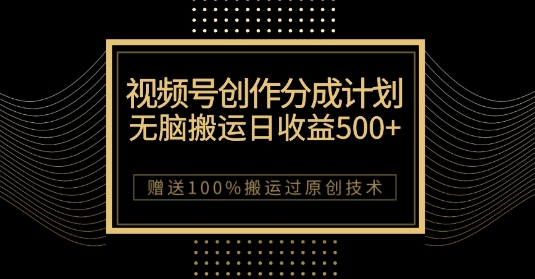 最新视频号创作分成计划，无脑搬运一天收益500+，100%搬运过原创技巧【揭秘】-千羽资源库