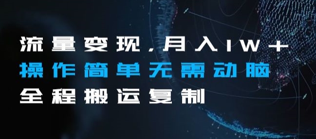 流量变现，月入1W+操作简单无需动脑全程搬运复制【揭秘】-千羽资源库