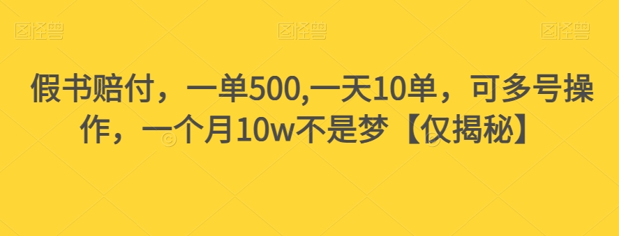 假书赔付，一单500,一天10单，可多号操作，一个月10w不是梦【仅揭秘】-千羽资源库