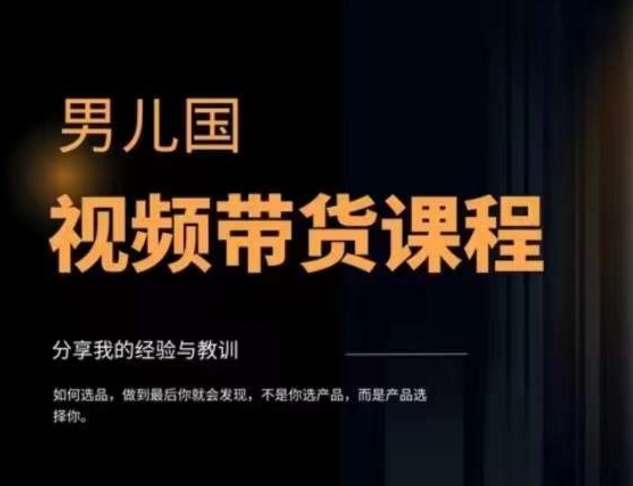 男儿国·视频带货课程，视频带货是才‬最赚钱、最值得长期去做的方向，没有之一，变现简单直接-千羽资源库