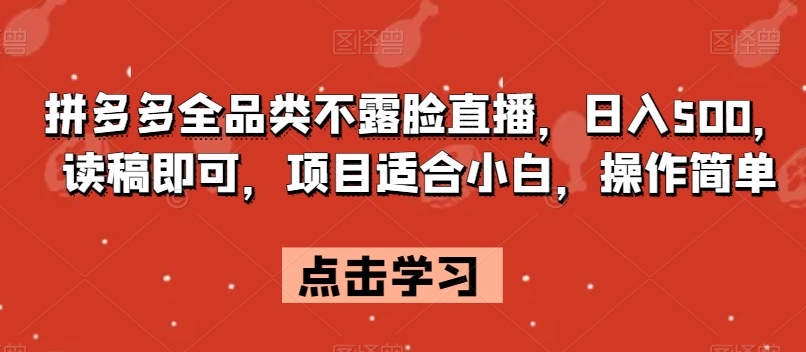 拼多多全品类不露脸直播，日入500，读稿即可，项目适合小白，操作简单【揭秘】-千羽资源库