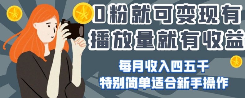 0粉就可变现，有播放量就有收益，每月收入四五千，特别简单适合新手操作【揭秘】-千羽资源库