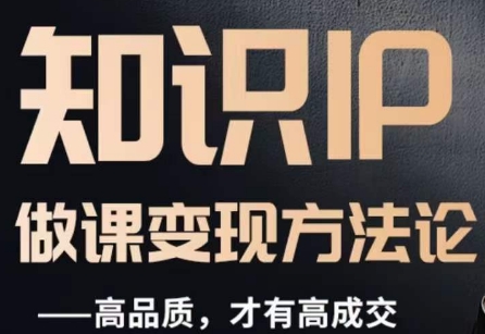怎么做一门品质好课，知识IP做课变现方法论，高品质，才有好成交-千羽资源库