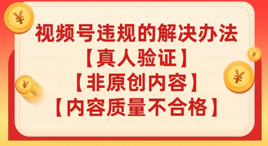 视频号【真人验证】【内容质量不合格】【非原创内容】的违规解决办法【揭秘】-千羽资源库