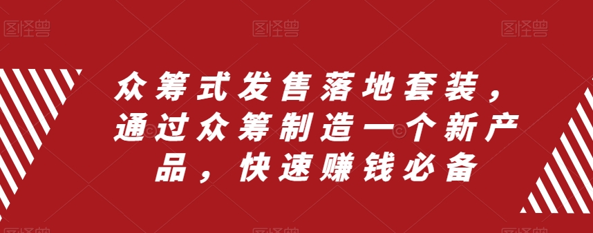 众筹式发售落地套装，通过众筹制造一个新产品，快速赚钱必备-千羽资源库