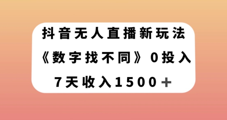 抖音无人直播新玩法，数字找不同，7天收入1500+【揭秘】-千羽资源库