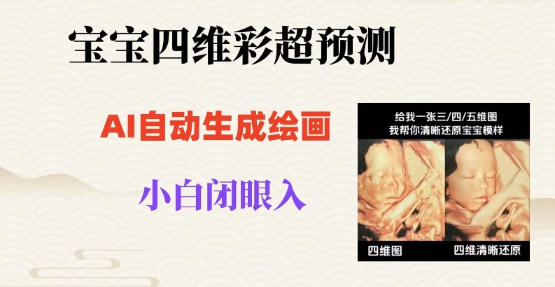 宝宝四维彩超AI预测项目，无门槛生成闭眼入日500+【揭秘】-千羽资源库