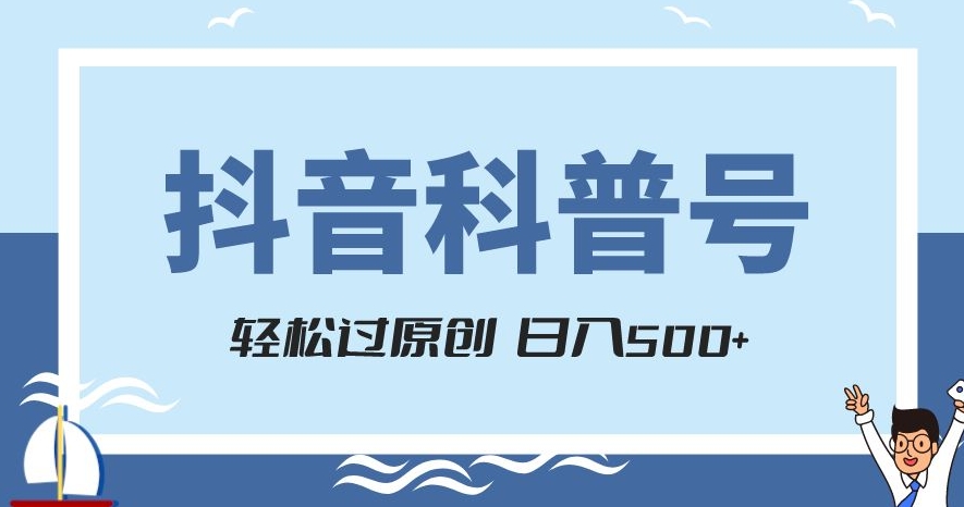 抖音科普号项目，轻松过原创，官方流量扶持，涨粉快，日入500+【揭秘】-千羽资源库