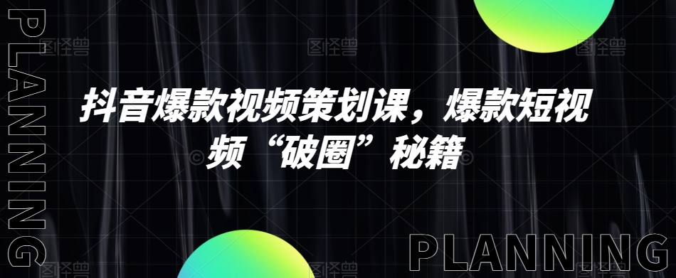 抖音爆款视频策划课，爆款短视频“破圈”秘籍-千羽资源库