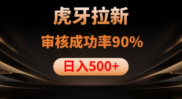 虎牙拉新项目，审核通过率90%，日入1000+-千羽资源库