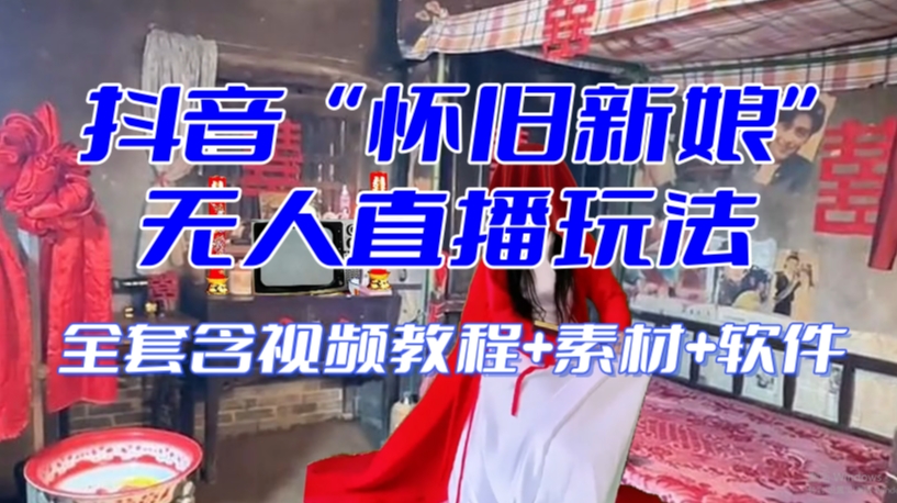 抖音最新最火【怀旧新娘】无人直播整蛊互动玩法（含全套开播教程+软件+视频素材+音效）-千羽资源库