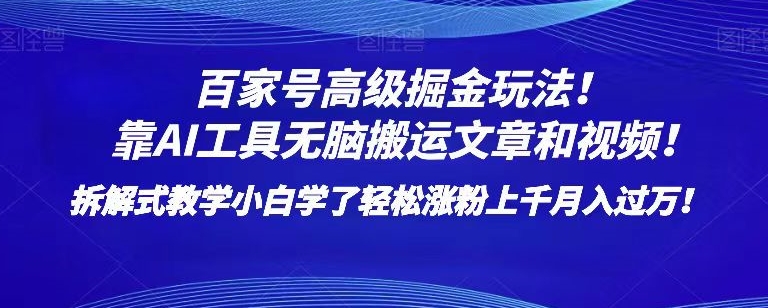 百家号高级掘金玩法！靠AI无脑搬运文章和视频！小白学了轻松涨粉上千月入过万！【揭秘】-千羽资源库